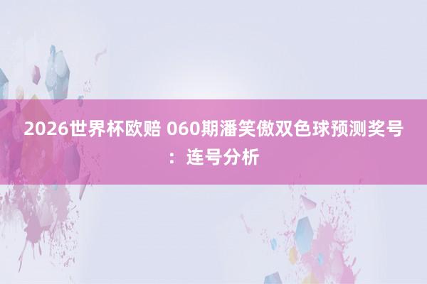 2026世界杯欧赔 060期潘笑傲双色球预测奖号：连号分析