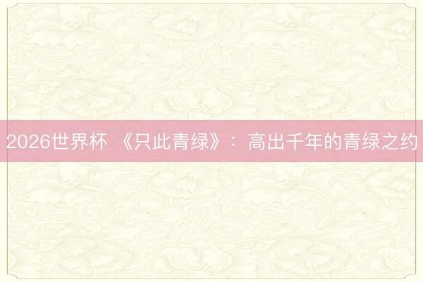 2026世界杯 《只此青绿》：高出千年的青绿之约